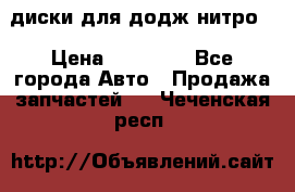 диски для додж нитро. › Цена ­ 30 000 - Все города Авто » Продажа запчастей   . Чеченская респ.